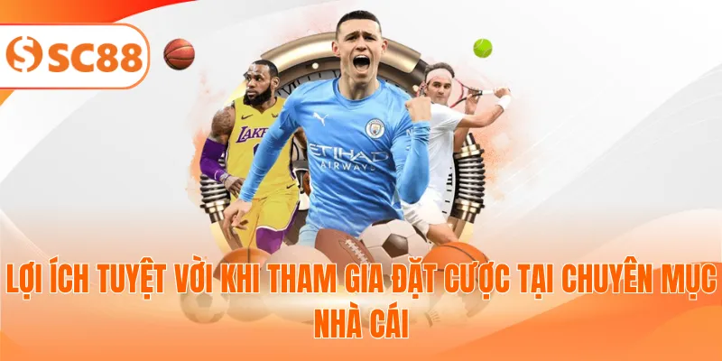 Lợi ích tuyệt vời khi tham gia đặt cược tại chuyên mục nhà cái