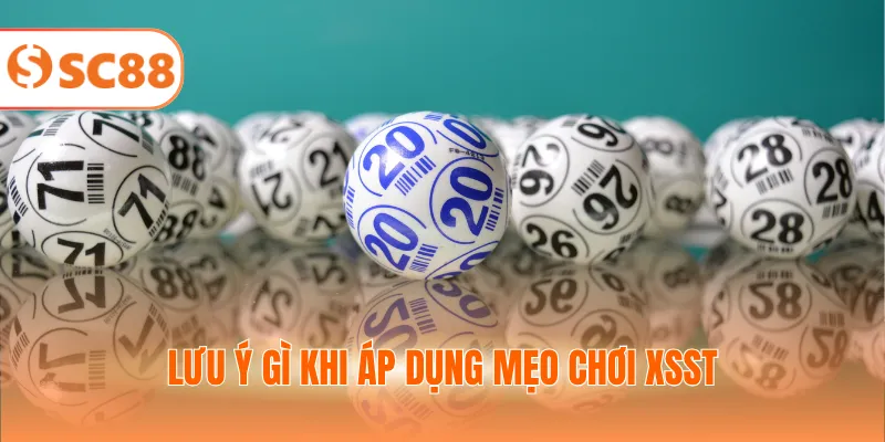 Lưu ý gì khi áp dụng mẹo chơi XSST